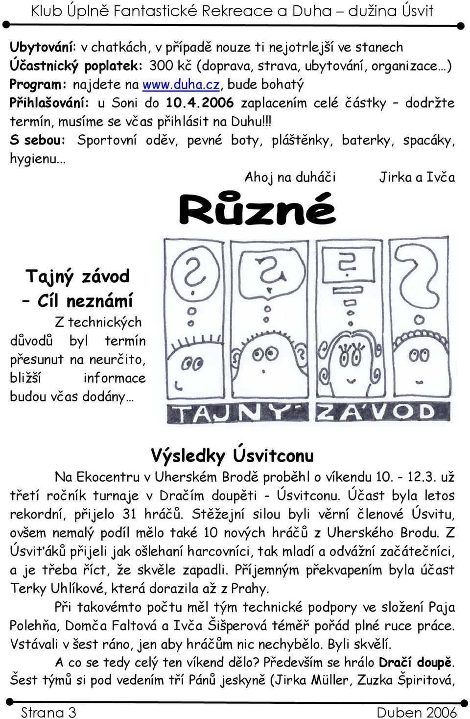 .. Ahoj na duháči Jirka a Ivča Tajný závod Cíl neznámí Z technických důvodů byl termín přesunut na neurčito, bližší informace budou včas dodány Výsledky Úsvitconu Na Ekocentru v Uherském Brodě