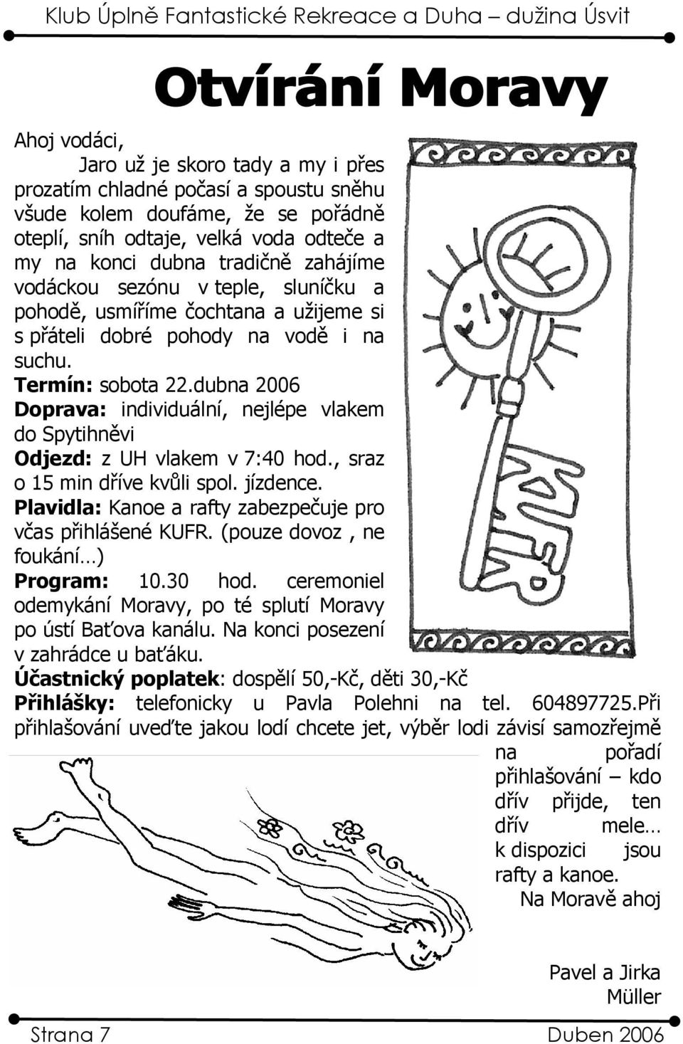 dubna 2006 Doprava: individuální, nejlépe vlakem do Spytihněvi Odjezd: z UH vlakem v 7:40 hod., sraz o 15 min dříve kvůli spol. jízdence. Plavidla: Kanoe a rafty zabezpečuje pro včas přihlášené KUFR.