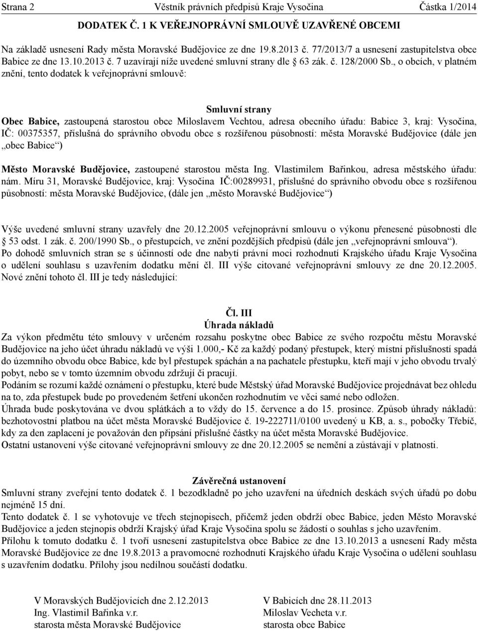 do správního obvodu obce s rozšířenou působností: města Moravské Budějovice (dále jen obec Babice ) Výše uvedené smluvní strany uzavřely dne 20.12.