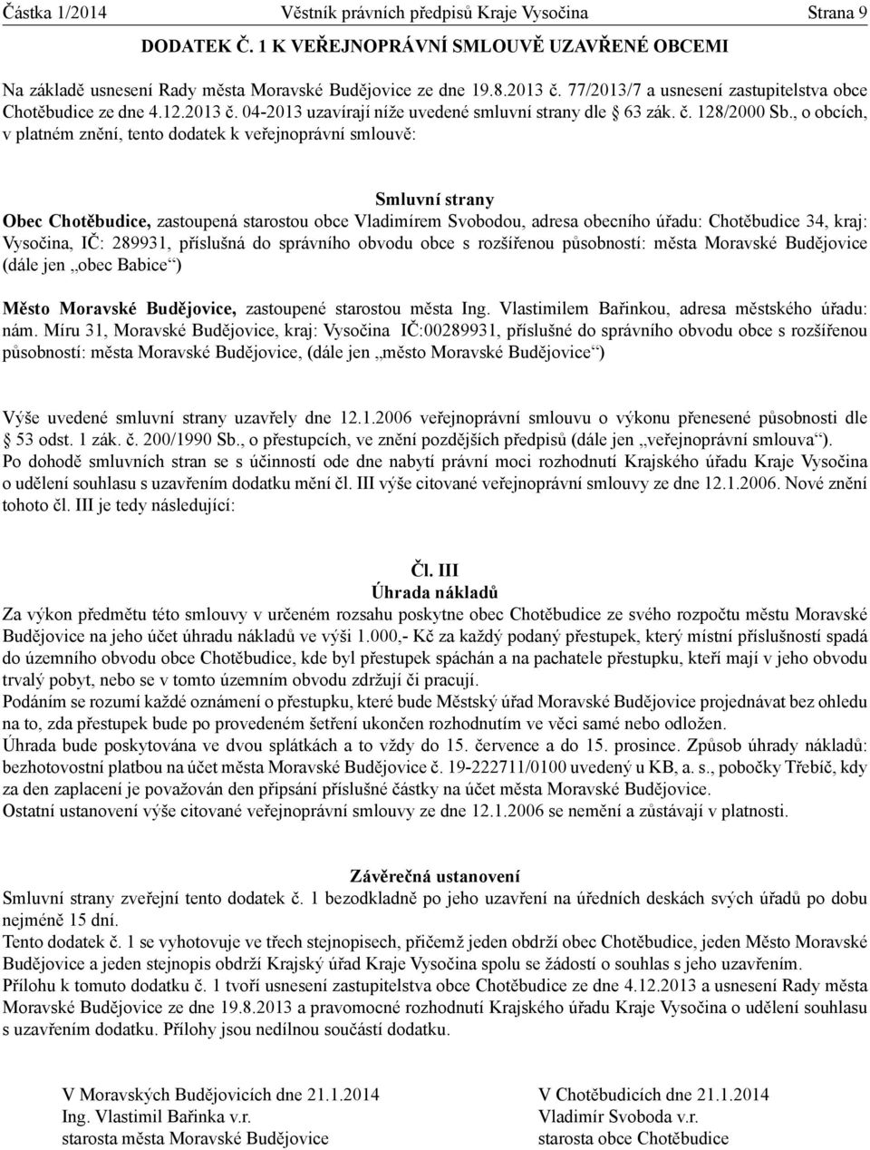 příslušná do správního obvodu obce s rozšířenou působností: města Moravské Budějovice (dále jen obec Babice ) Výše uvedené smluvní strany uzavřely dne 12