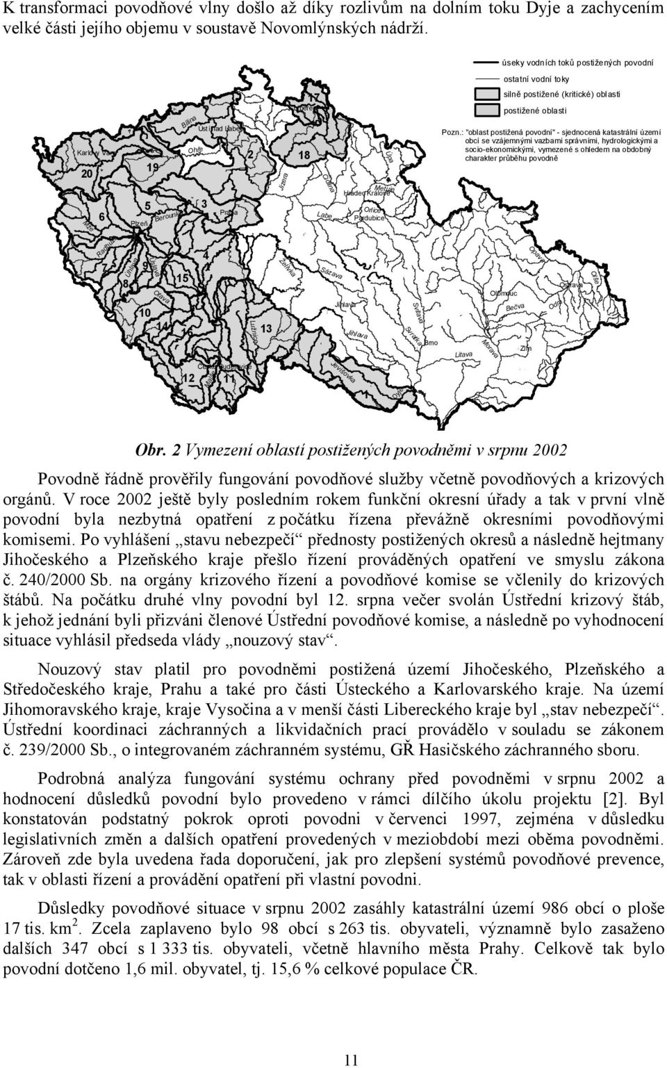 . 18 17 Cidlina Labe Sázava!. Hradec Králové!. Jihlava Jevišovka Pardubice!. Jihlava Orlice 1 Úpa Metuje Dyje Svitava Svratka!