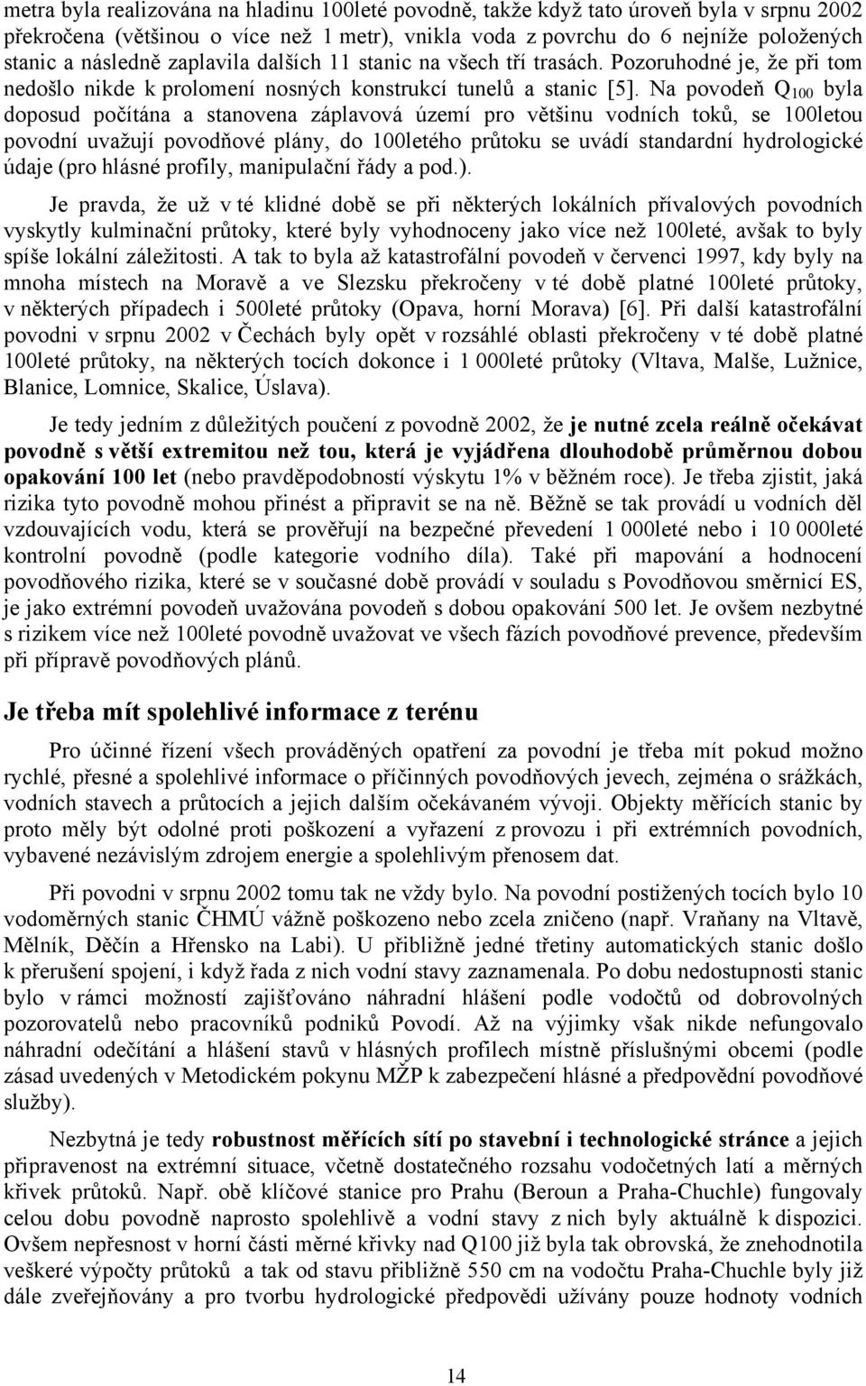 Na povodeň Q 100 byla doposud počítána a stanovena záplavová území pro většinu vodních toků, se 100letou povodní uvažují povodňové plány, do 100letého průtoku se uvádí standardní hydrologické údaje