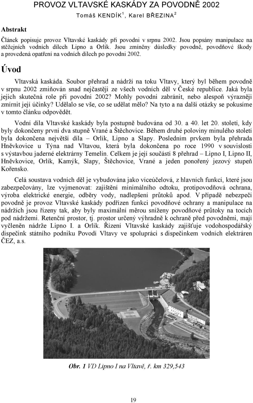Soubor přehrad a nádrží na toku Vltavy, který byl během povodně v srpnu 2002 zmiňován snad nejčastěji ze všech vodních děl v České republice. Jaká byla jejich skutečná role při povodni 2002?