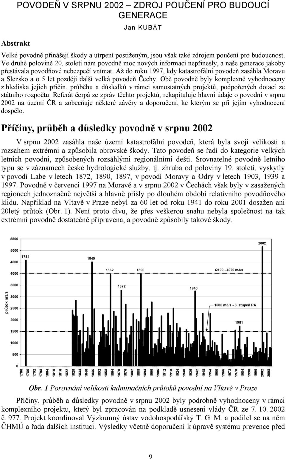 Až do roku 1997, kdy katastrofální povodeň zasáhla Moravu a Slezsko a o 5 let později další velká povodeň Čechy.