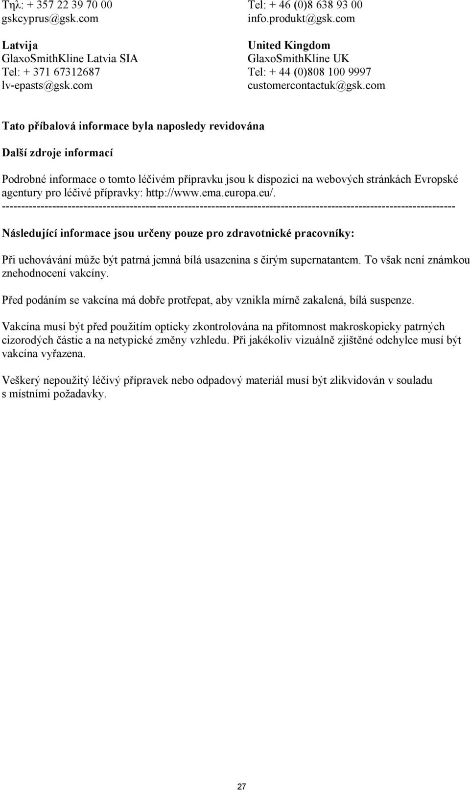 com Tato příbalová informace byla naposledy revidována Další zdroje informací Podrobné informace o tomto léčivém přípravku jsou k dispozici na webových stránkách Evropské agentury pro léčivé