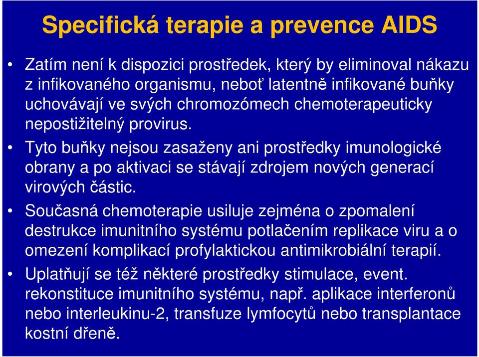 Tyto buňky nejsou zasaženy ani prostředky imunologické obrany a po aktivaci se stávají zdrojem nových generací virových částic.