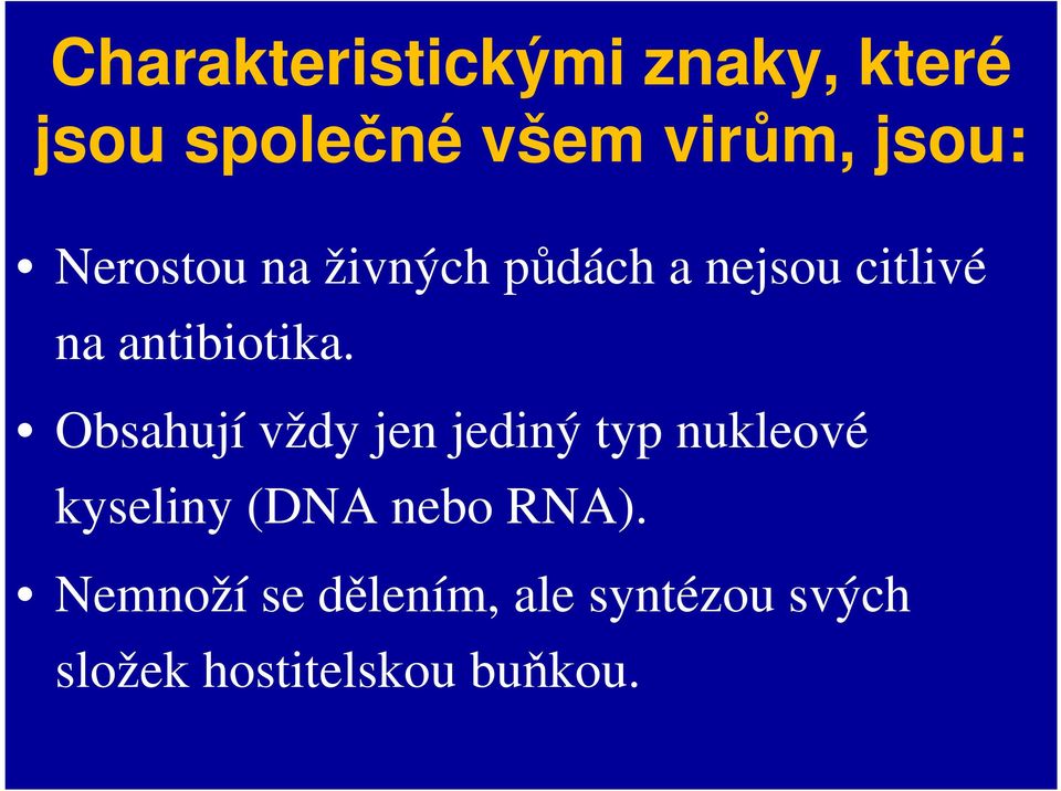 Obsahují vždy jen jediný typ nukleové kyseliny (DNA nebo RNA).