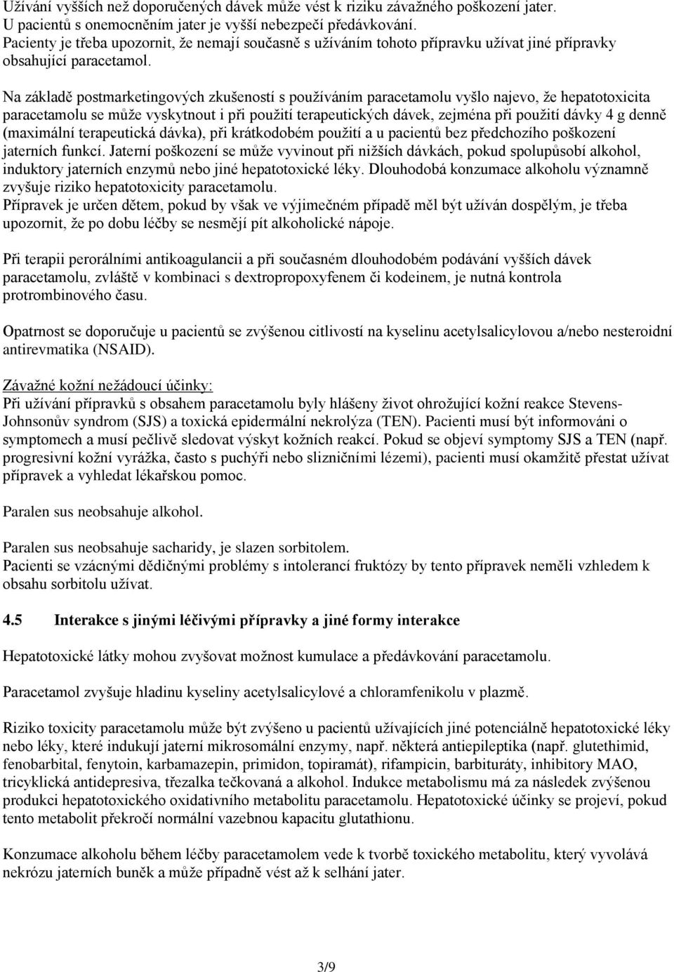 Na základě postmarketingových zkušeností s používáním paracetamolu vyšlo najevo, že hepatotoxicita paracetamolu se může vyskytnout i při použití terapeutických dávek, zejména při použití dávky 4 g