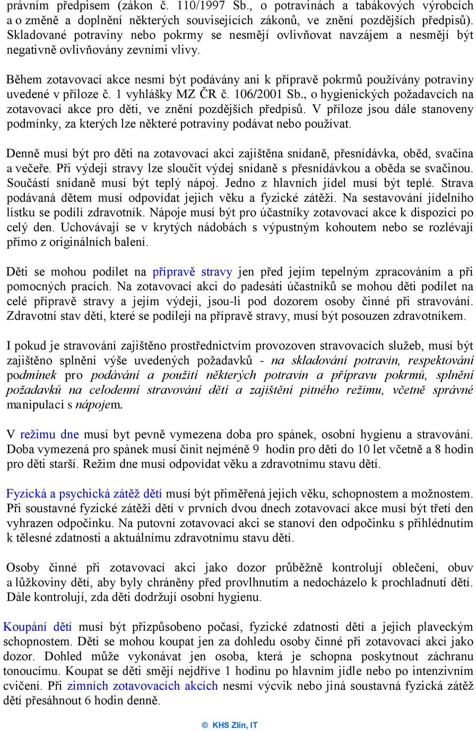 Během zotavovací akce nesmí být podávány ani k přípravě pokrmů používány potraviny uvedené v příloze č. 1 vyhlášky MZ ČR č. 106/2001 Sb.