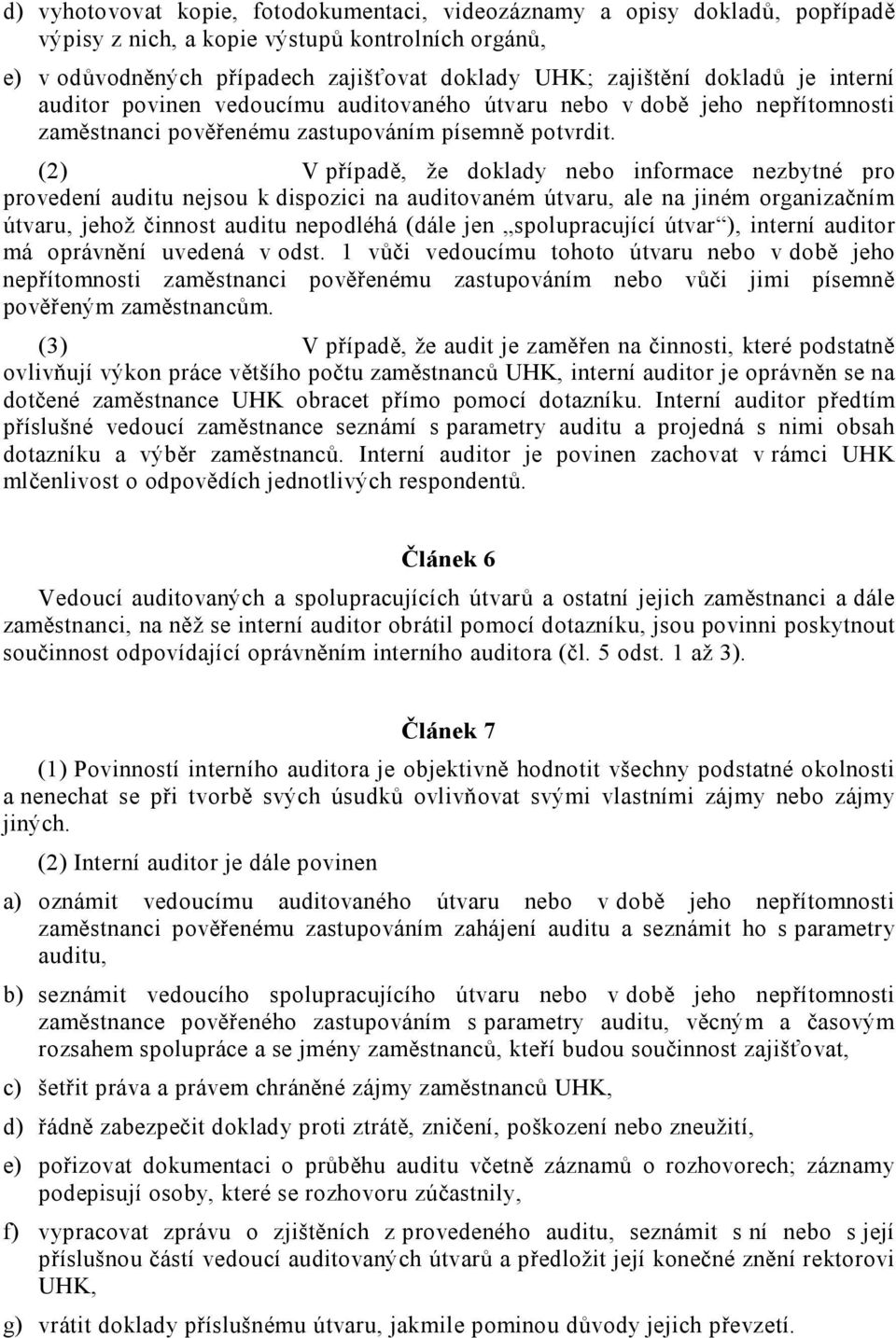 (2) V případě, že doklady nebo informace nezbytné pro provedení auditu nejsou k dispozici na auditovaném útvaru, ale na jiném organizačním útvaru, jehož činnost auditu nepodléhá (dále jen