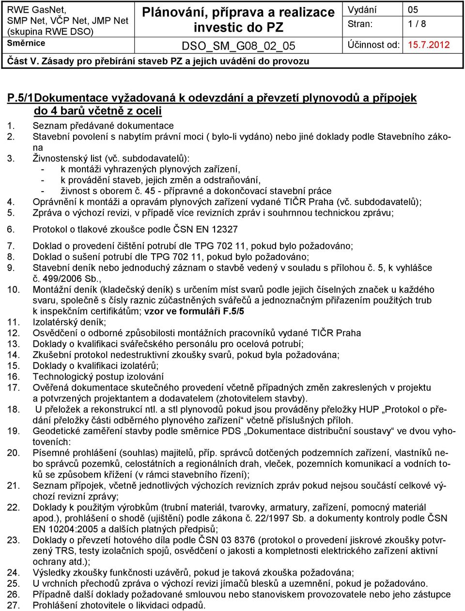 subdodavatelů): - k montáži vyhrazených plynových zařízení, - k provádění staveb, jejich změn a odstraňování, - živnost s oborem č. 45 - přípravné a dokončovací stavební práce 4.