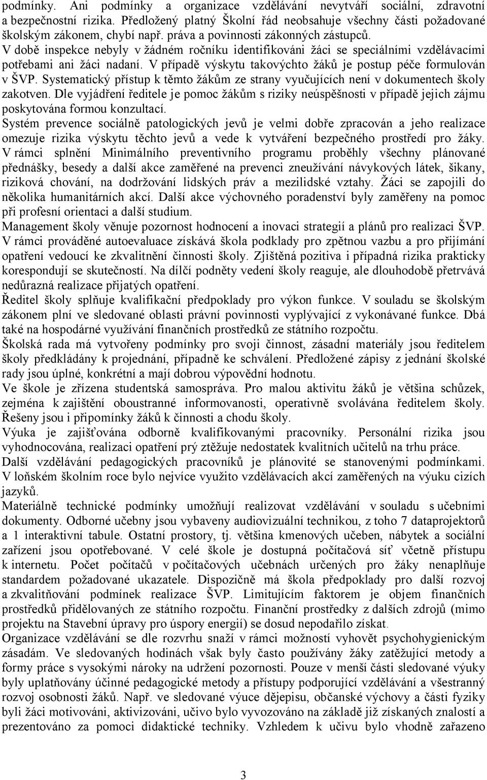 V případě výskytu takovýchto žáků je postup péče formulován v ŠVP. Systematický přístup k těmto žákům ze strany vyučujících není v dokumentech školy zakotven.