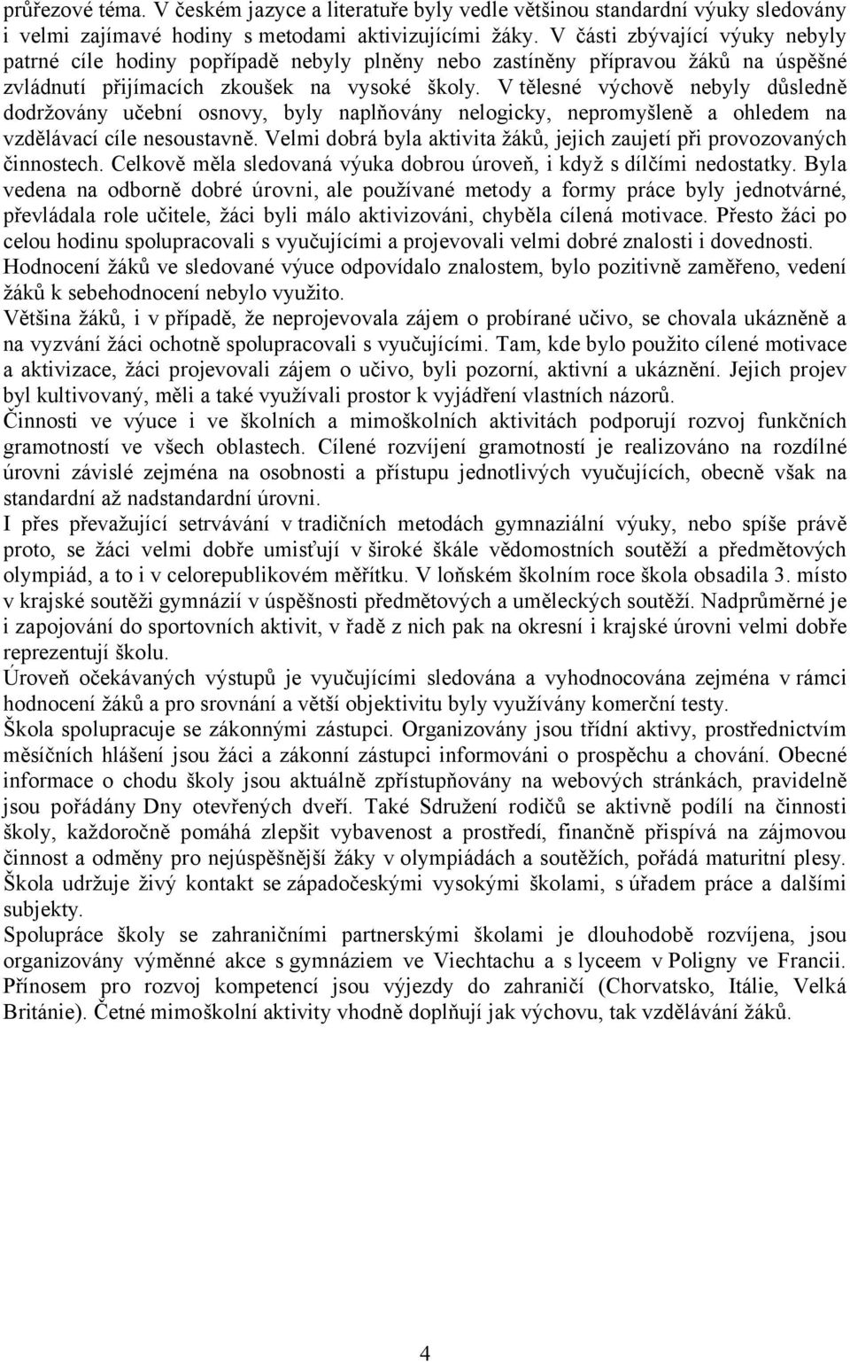 V tělesné výchově nebyly důsledně dodržovány učební osnovy, byly naplňovány nelogicky, nepromyšleně a ohledem na vzdělávací cíle nesoustavně.