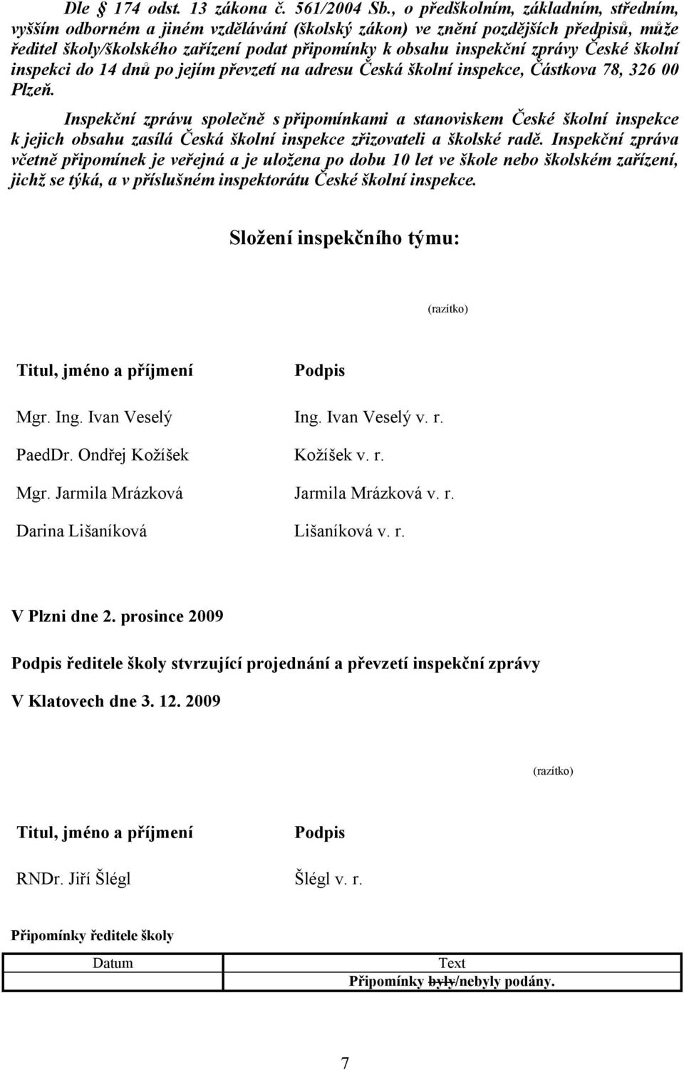 České školní inspekci do 14 dnů po jejím převzetí na adresu Česká školní inspekce, Částkova 78, 326 00 Plzeň.