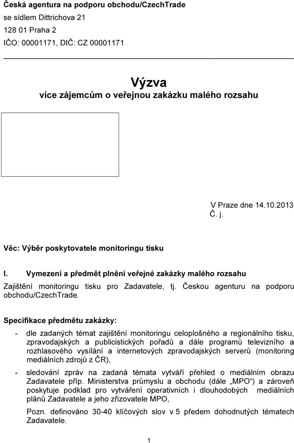 Specifikace předmětu zakázky: - dle zadaných témat zajištění monitoringu celoplošného a regionálního tisku, zpravodajských a publicistických pořadů a dále programů televizního a rozhlasového vysílání