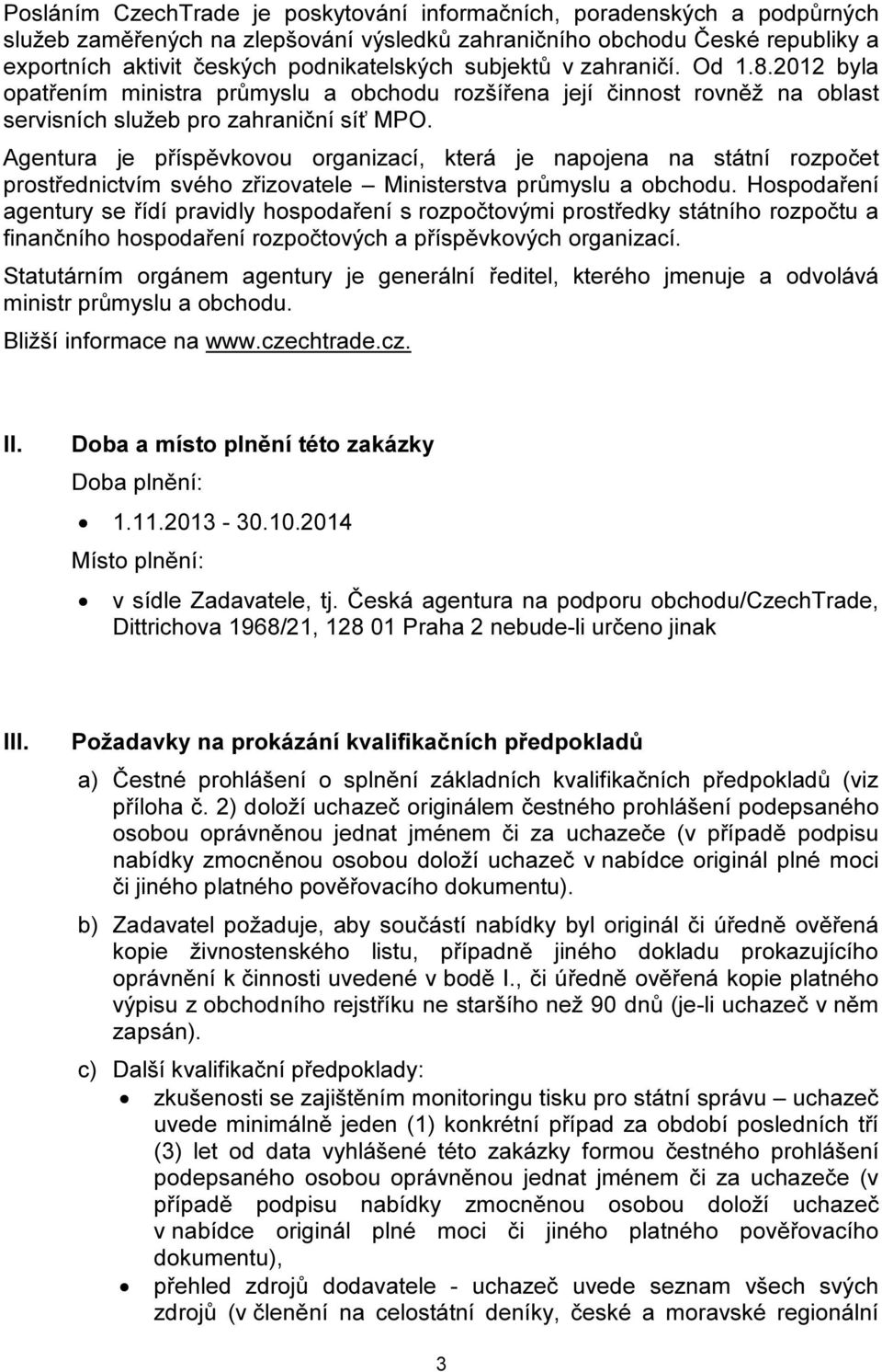 Agentura je příspěvkovou organizací, která je napojena na státní rozpočet prostřednictvím svého zřizovatele Ministerstva průmyslu a obchodu.