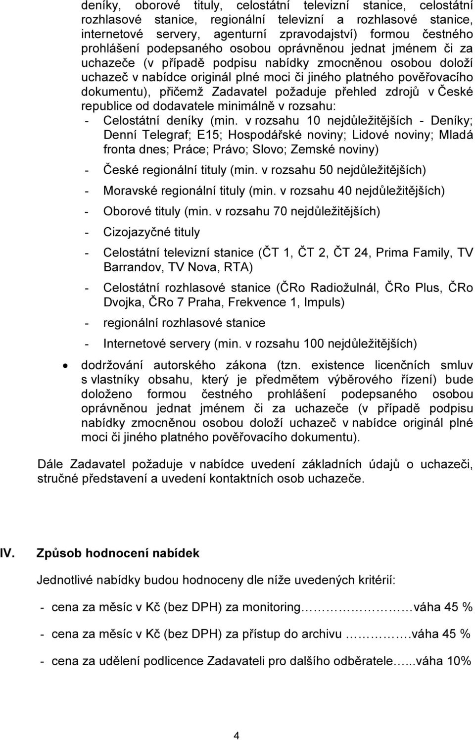dokumentu), přičemž Zadavatel požaduje přehled zdrojů v České republice od dodavatele minimálně v rozsahu: - Celostátní deníky (min.