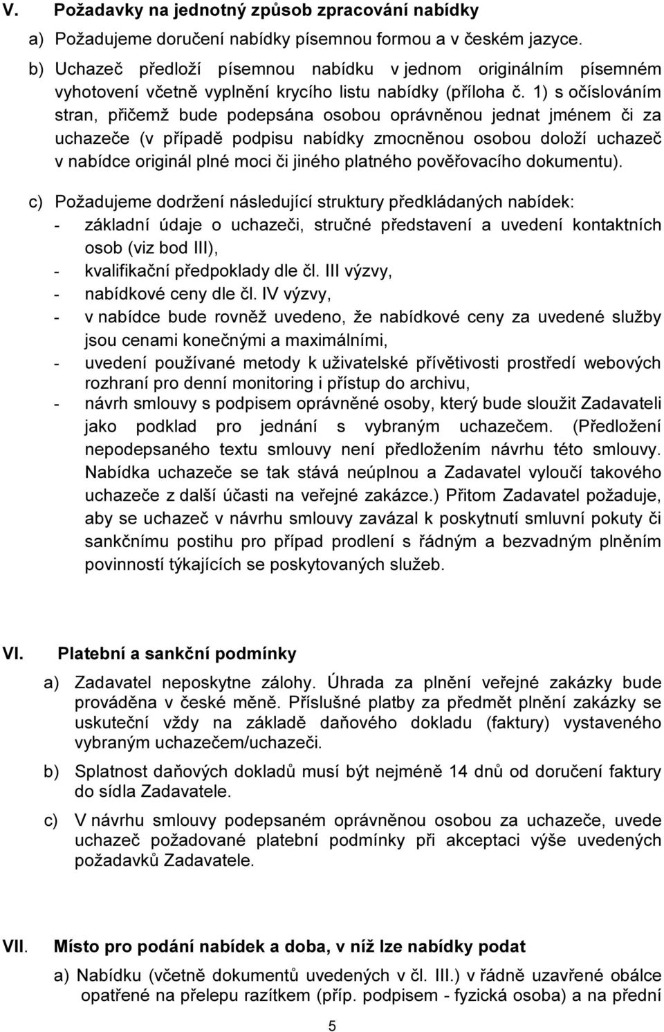 1) s očíslováním stran, přičemž bude podepsána osobou oprávněnou jednat jménem či za uchazeče (v případě podpisu nabídky zmocněnou osobou doloží uchazeč v nabídce originál plné moci či jiného