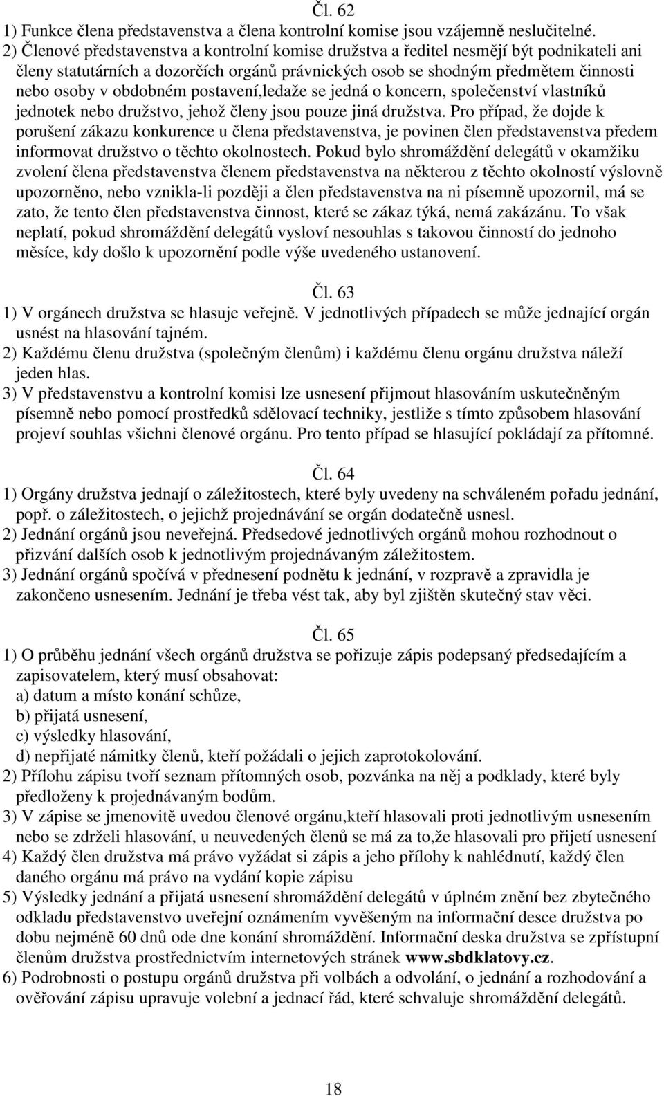 postavení,ledaže se jedná o koncern, společenství vlastníků jednotek nebo družstvo, jehož členy jsou pouze jiná družstva.