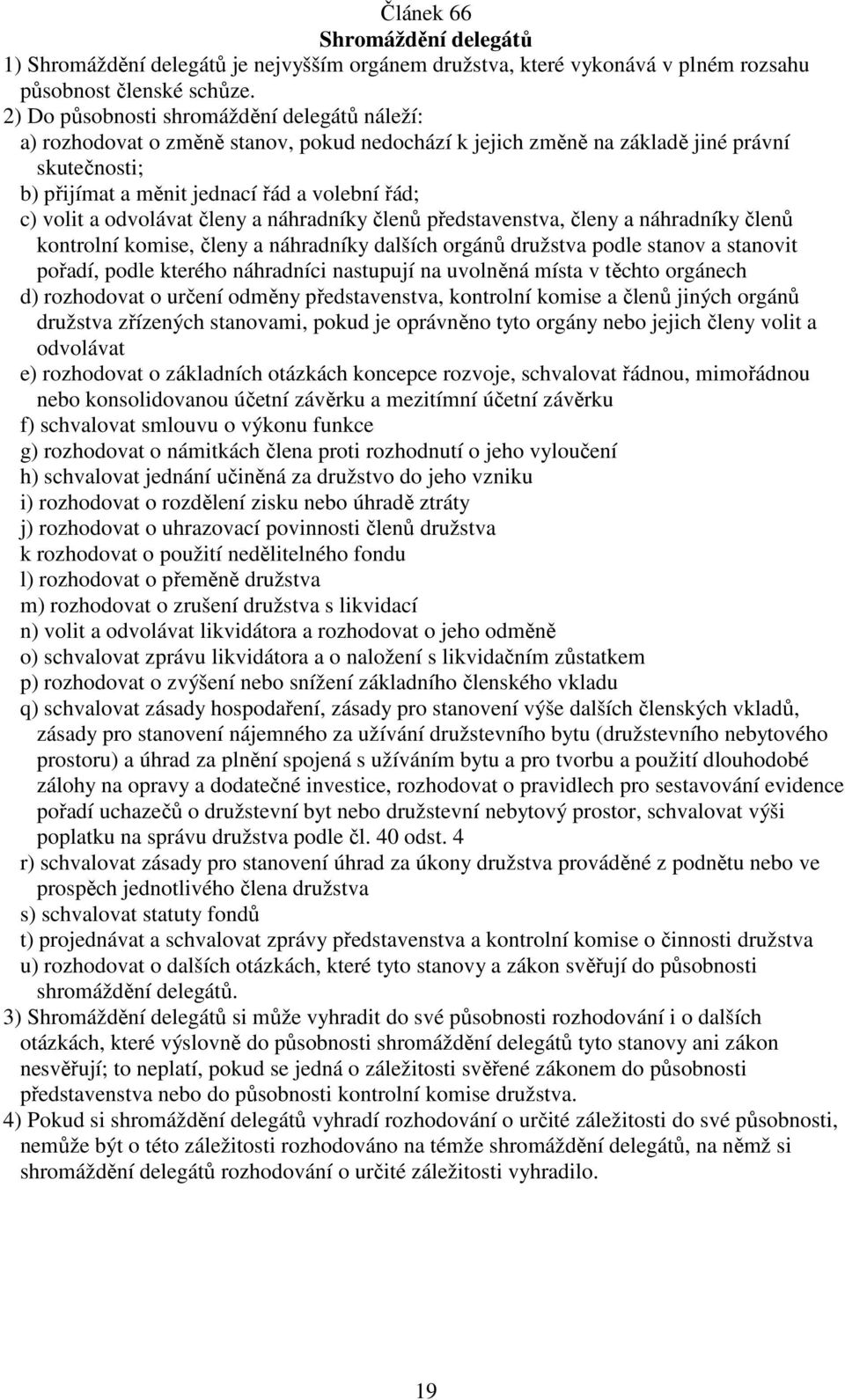 a odvolávat členy a náhradníky členů představenstva, členy a náhradníky členů kontrolní komise, členy a náhradníky dalších orgánů družstva podle stanov a stanovit pořadí, podle kterého náhradníci