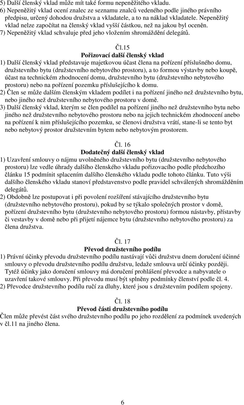 Nepeněžitý vklad nelze započítat na členský vklad vyšší částkou, než na jakou byl oceněn. 7) Nepeněžitý vklad schvaluje před jeho vložením shromáždění delegátů. Čl.