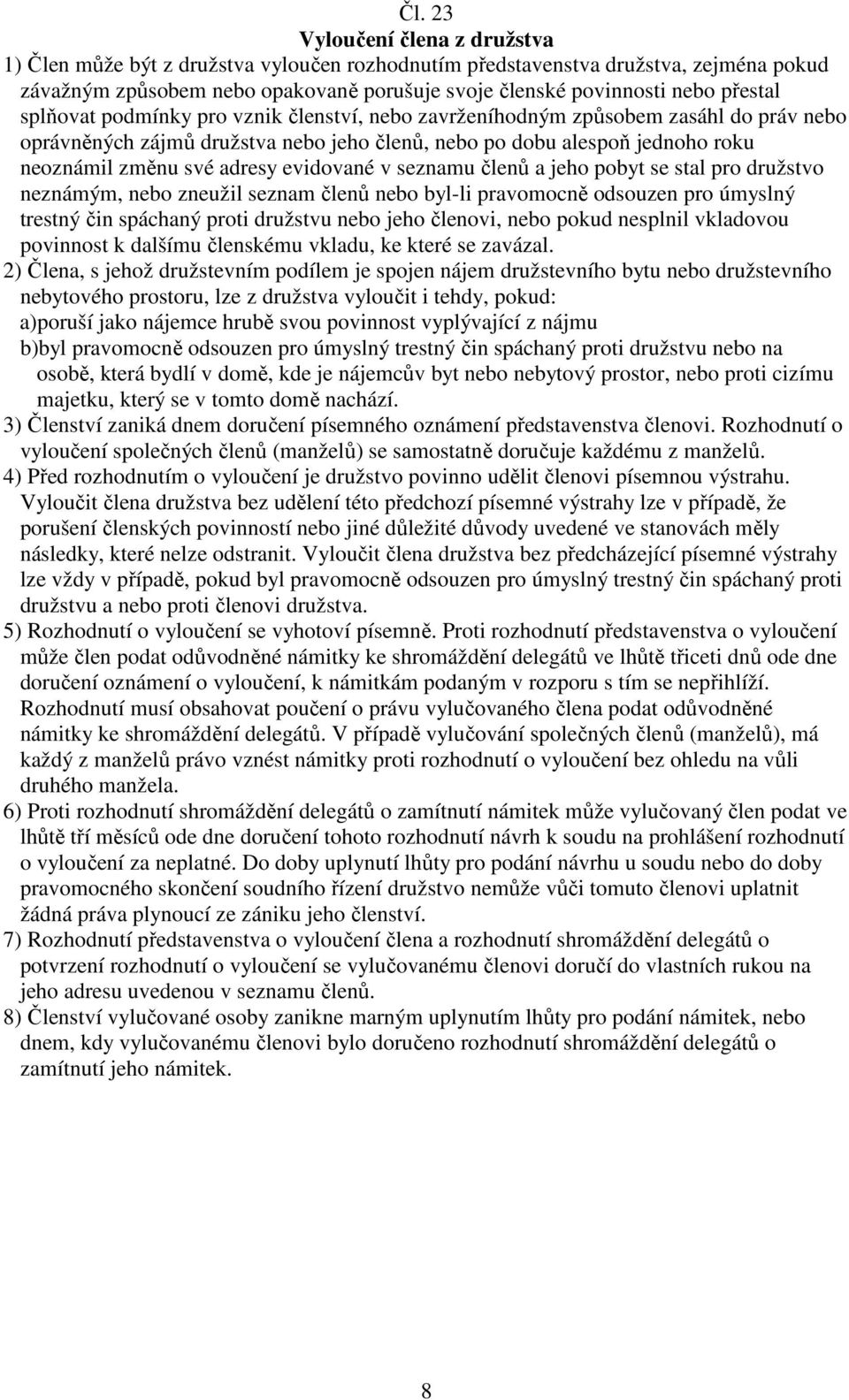 evidované v seznamu členů a jeho pobyt se stal pro družstvo neznámým, nebo zneužil seznam členů nebo byl-li pravomocně odsouzen pro úmyslný trestný čin spáchaný proti družstvu nebo jeho členovi, nebo