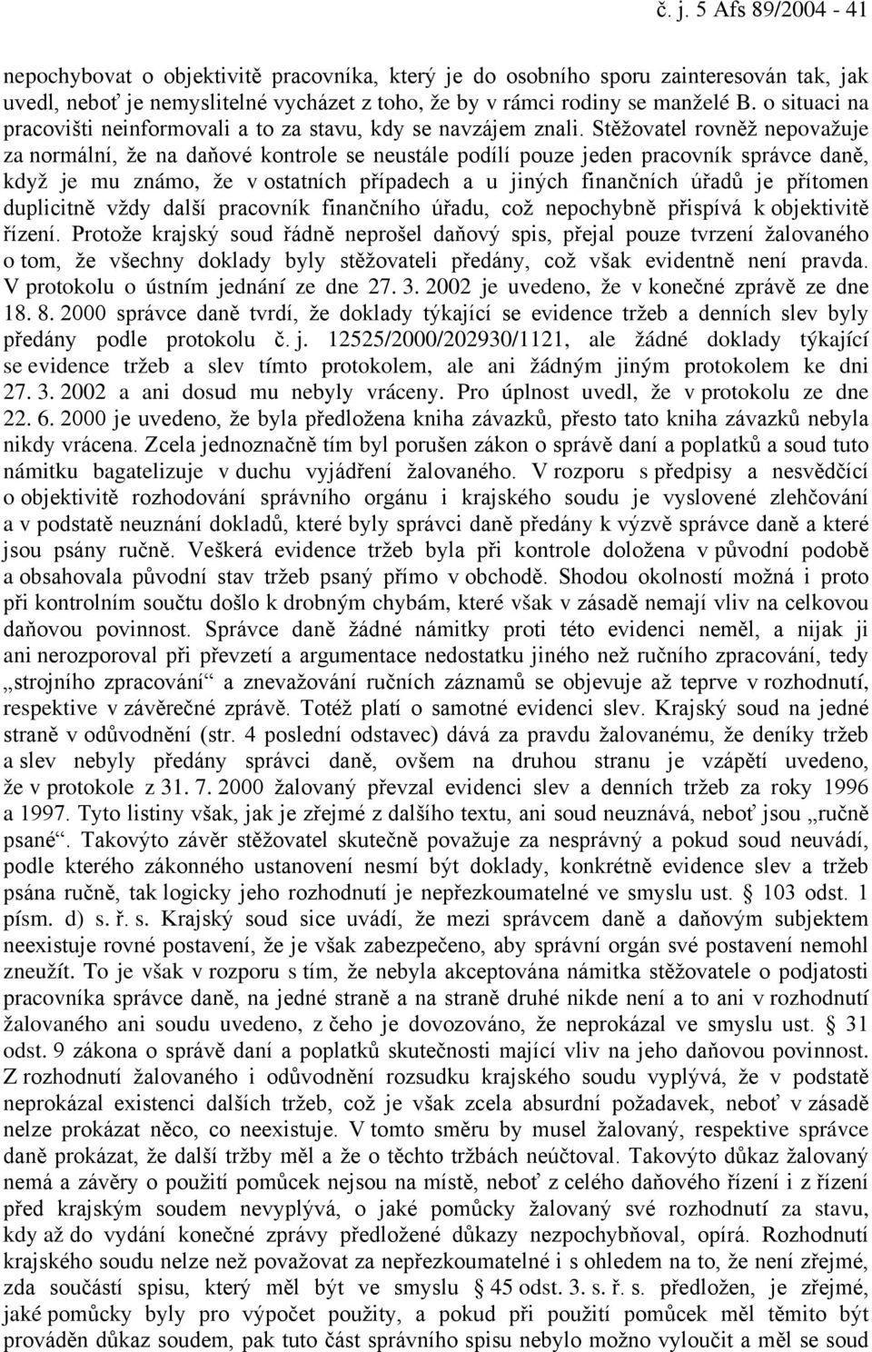 Stěžovatel rovněž nepovažuje za normální, že na daňové kontrole se neustále podílí pouze jeden pracovník správce daně, když je mu známo, že v ostatních případech a u jiných finančních úřadů je