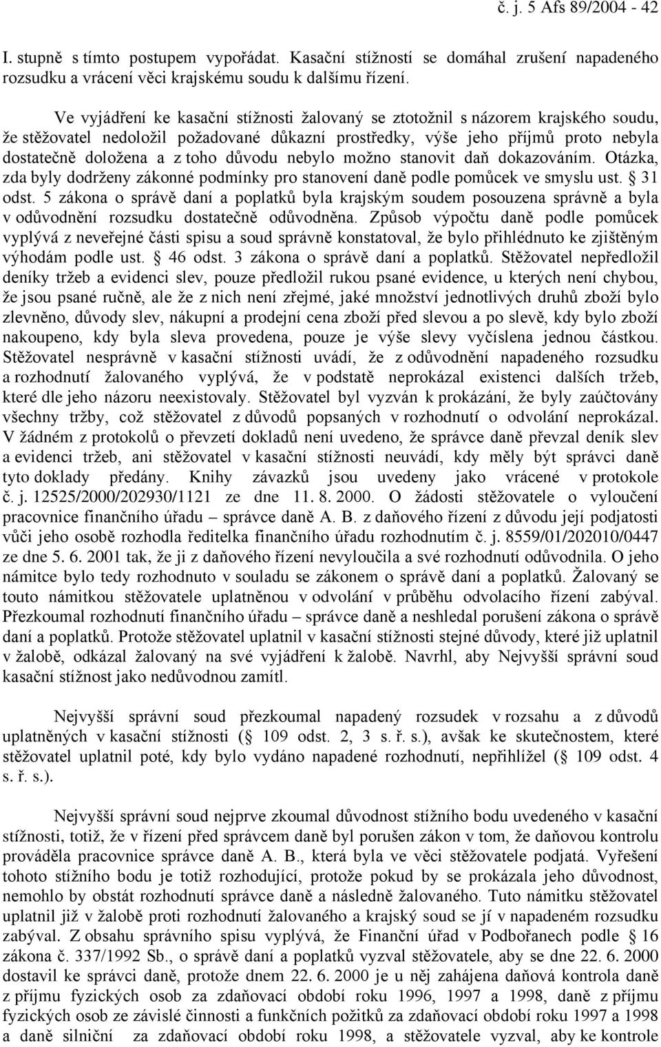 důvodu nebylo možno stanovit daň dokazováním. Otázka, zda byly dodrženy zákonné podmínky pro stanovení daně podle pomůcek ve smyslu ust. 31 odst.