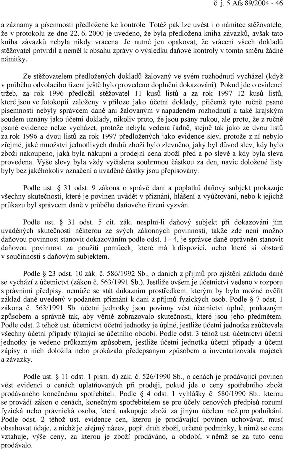 Je nutné jen opakovat, že vrácení všech dokladů stěžovatel potvrdil a neměl k obsahu zprávy o výsledku daňové kontroly v tomto směru žádné námitky.