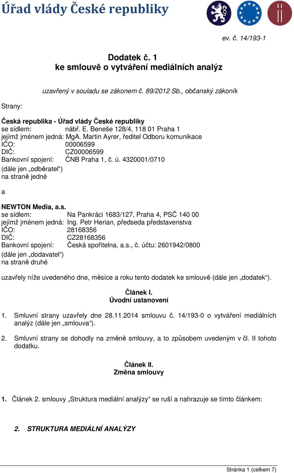 Martin Ayrer, ředitel Odboru komunikace IČO: 00006599 DIČ: CZ00006599 Bankovní spojení: ČNB Praha 1, č. ú. 4320001/0710 (dále jen odběratel ) na straně jedné a NEWTON Media, a.s. se sídlem: Na Pankráci 1683/127, Praha 4, PSČ 140 00 jejímž jménem jedná: Ing.