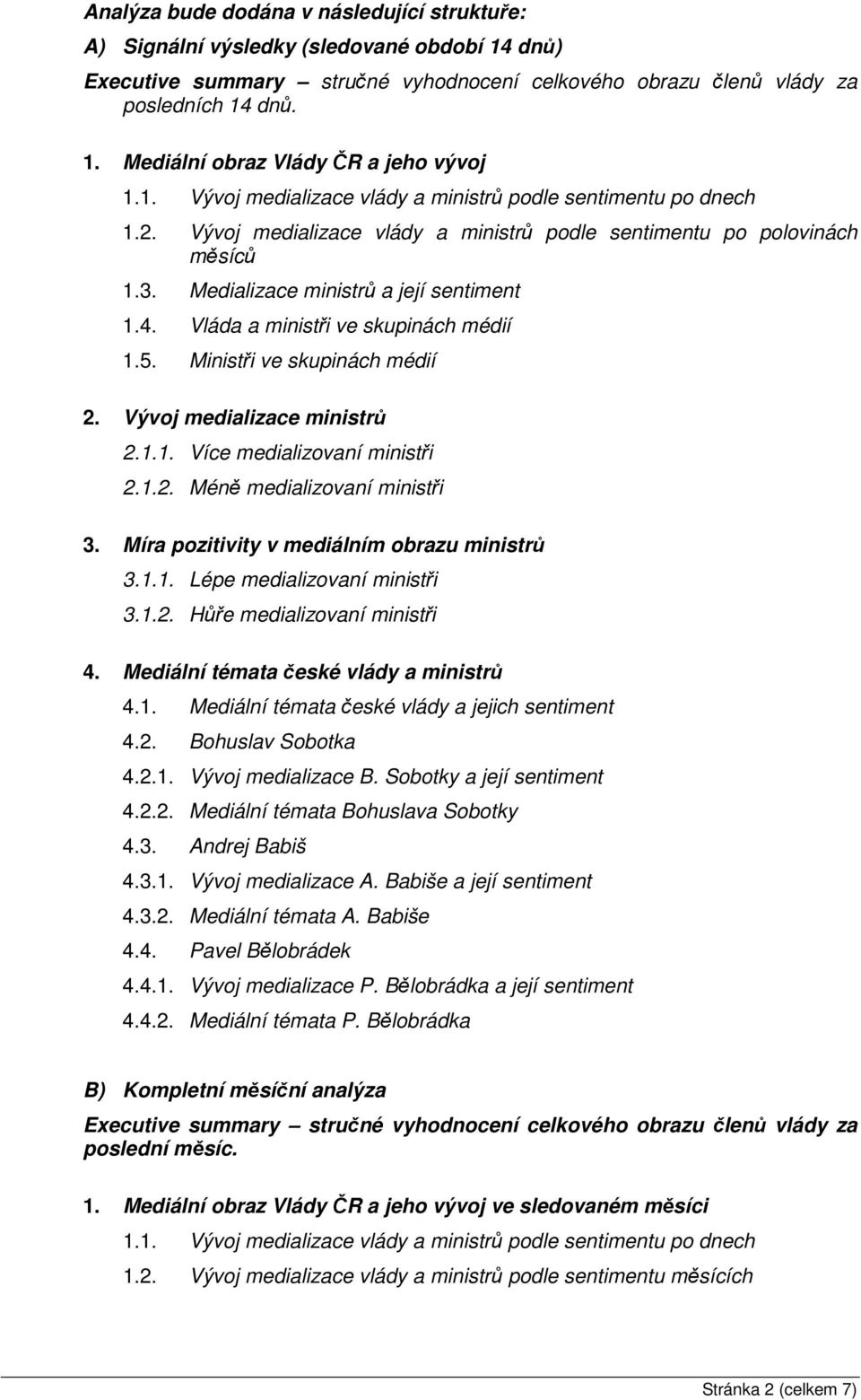 Vláda a ministři ve skupinách médií 1.5. Ministři ve skupinách médií 2. Vývoj medializace ministrů 2.1.1. Více medializovaní ministři 2.1.2. Méně medializovaní ministři 3.