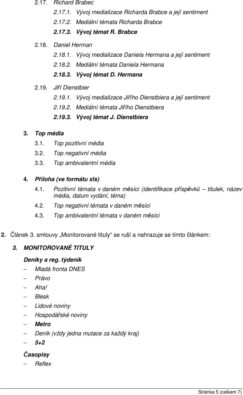 19.3. Vývoj témat J. Dienstbiera 3.1. Top pozitivní média 3.2. Top negativní média 3.3. Top ambivalentní média 4. Příloha (ve formátu xls) 4.1. Pozitivní témata v daném měsíci (identifikace příspěvků titulek, název média, datum vydání, téma) 4.