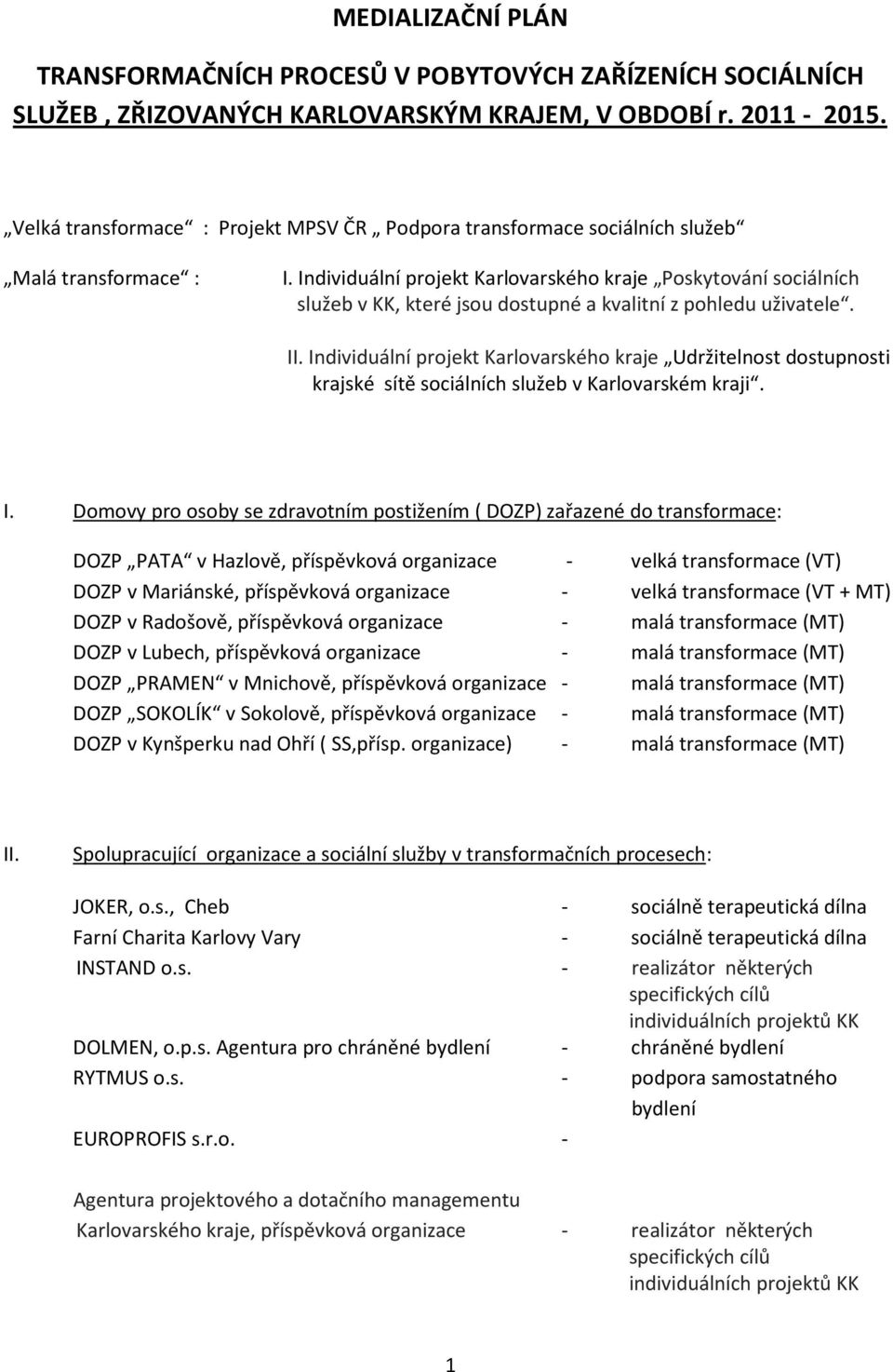 . Individuální projekt Udržitelnost dostupnosti krajské sítě kraji. I. Domovy pro osoby se zdravotním postižením ( DOZP) zařazené do : DOZP PATA v Hazlově, příspěvková organizace - velká () DOZP v