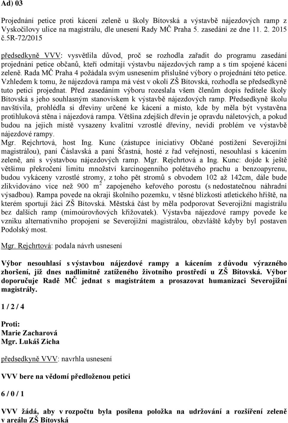 Rada MČ Praha 4 požádala svým usnesením příslušné výbory o projednání této petice. Vzhledem k tomu, že nájezdová rampa má vést v okolí ZŠ Bítovská, rozhodla se předsedkyně tuto petici projednat.