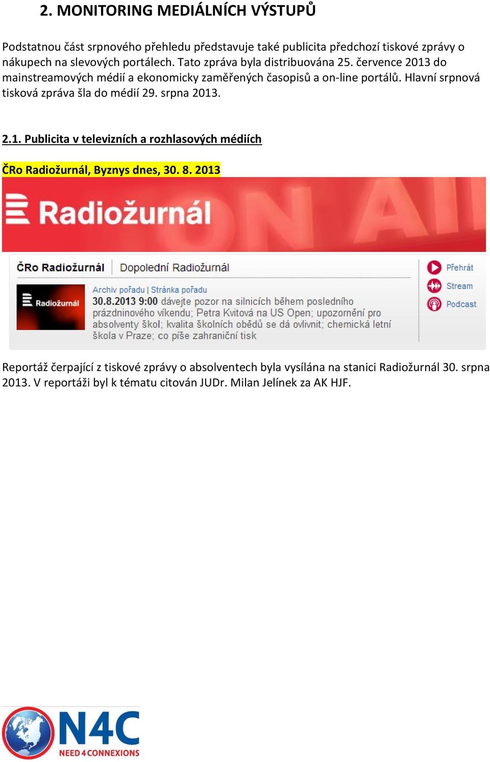 Hlavní srpnová tisková zpráva šla do médií 29. srpna 2013. 2.1. Publicita v televizních a rozhlasových médiích ČRo Radiožurnál, Byznys dnes, 30. 8.