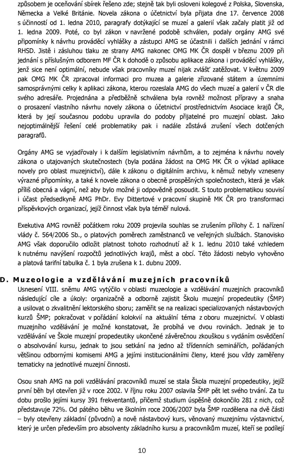 Poté, co byl zákon v navržené podobě schválen, podaly orgány AMG své připomínky k návrhu prováděcí vyhlášky a zástupci AMG se účastnili i dalších jednání v rámci RHSD.