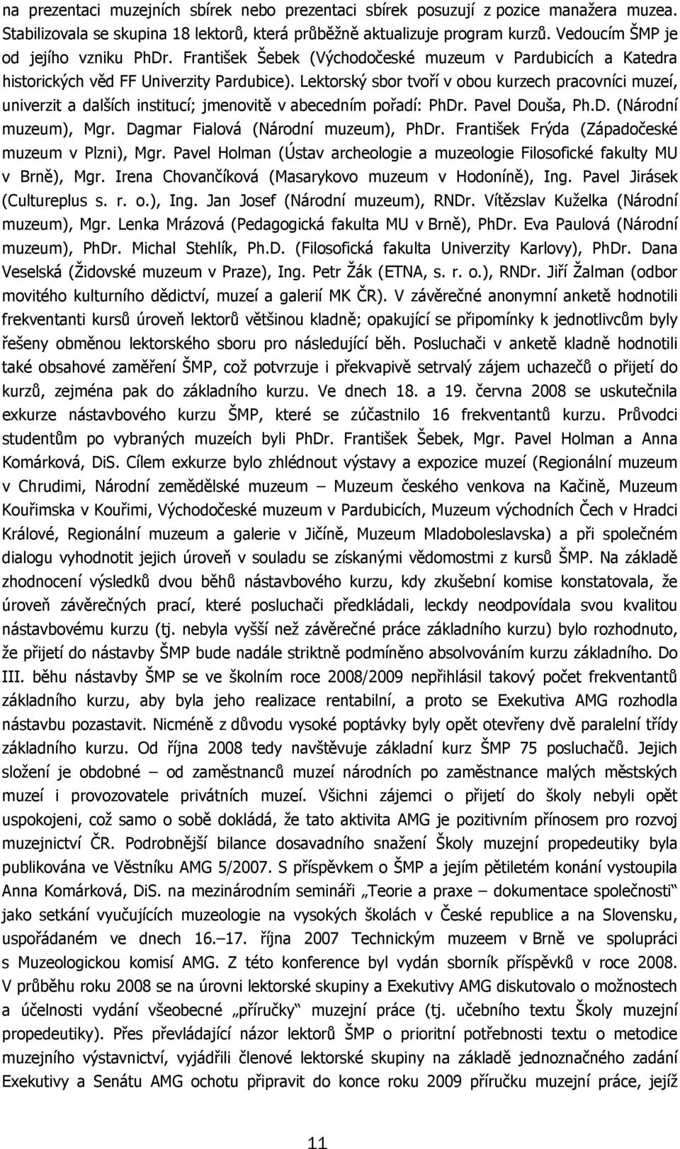 Lektorský sbor tvoří v obou kurzech pracovníci muzeí, univerzit a dalších institucí; jmenovitě v abecedním pořadí: PhDr. Pavel Douša, Ph.D. (Národní muzeum), Mgr.