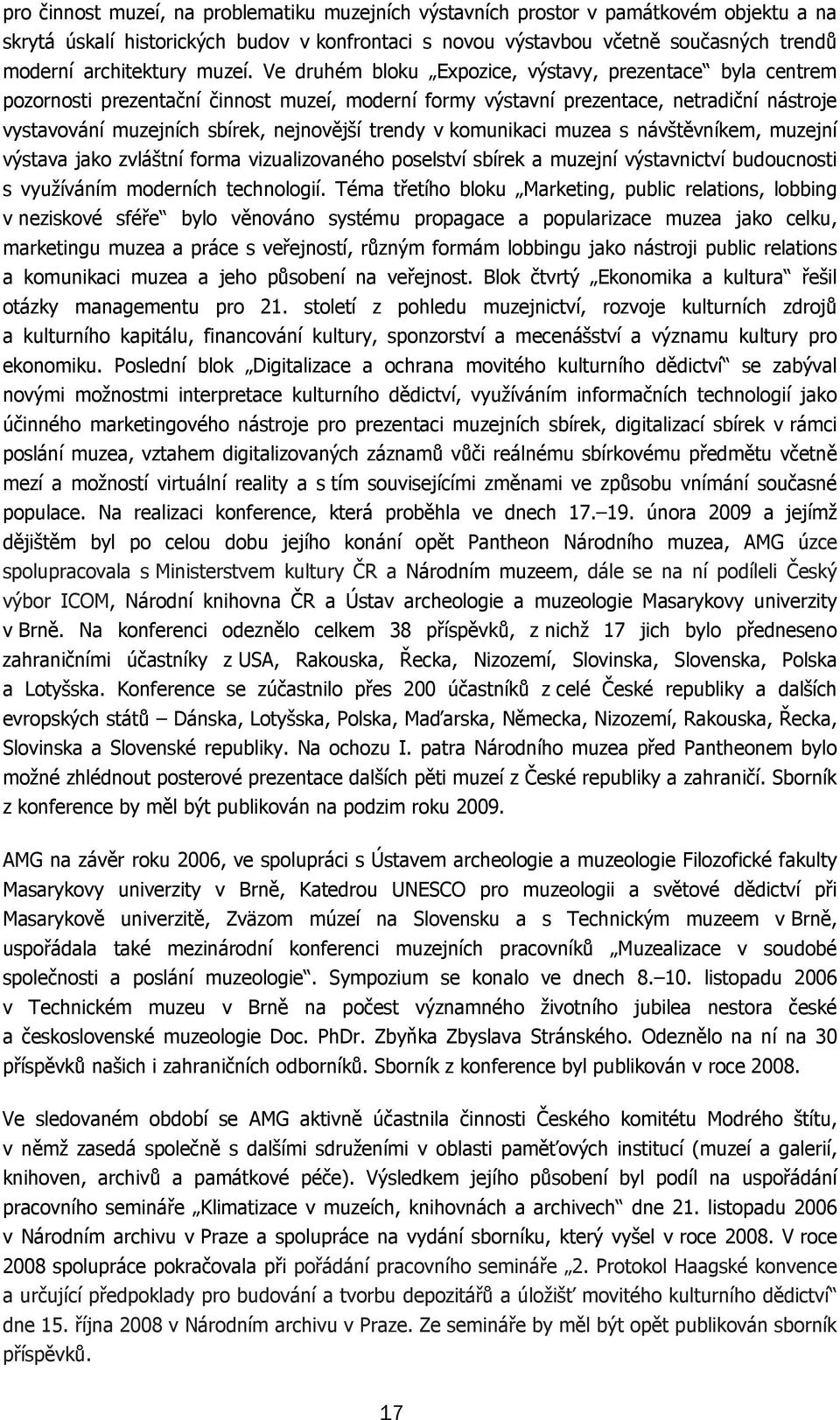 Ve druhém bloku Expozice, výstavy, prezentace byla centrem pozornosti prezentační činnost muzeí, moderní formy výstavní prezentace, netradiční nástroje vystavování muzejních sbírek, nejnovější trendy