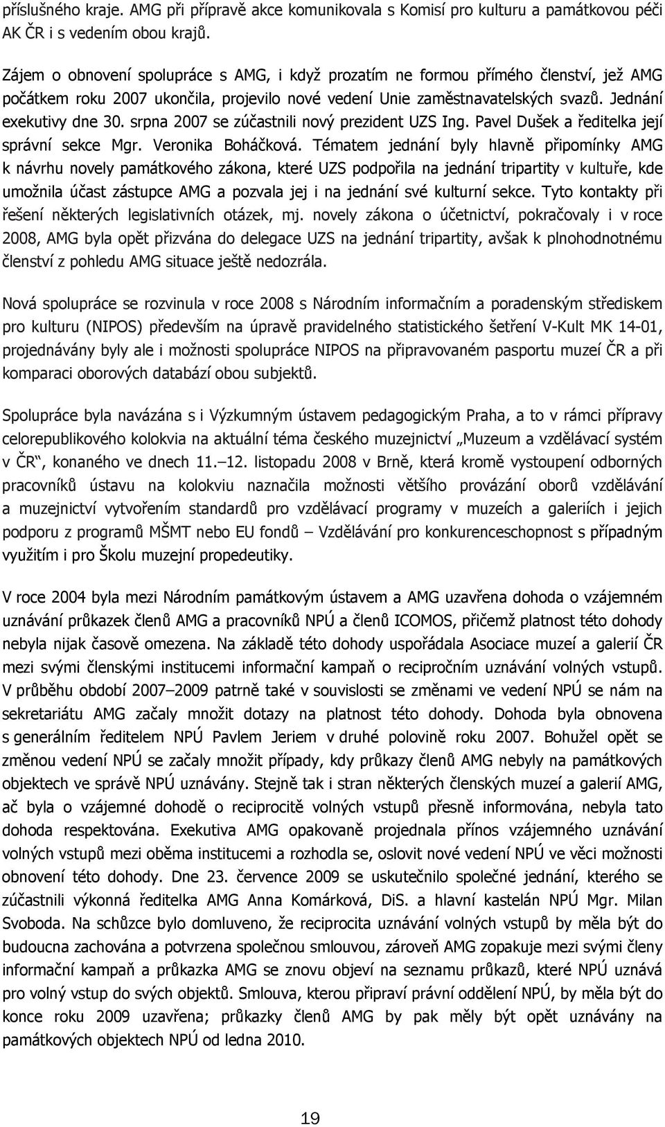 srpna 2007 se zúčastnili nový prezident UZS Ing. Pavel Dušek a ředitelka její správní sekce Mgr. Veronika Boháčková.