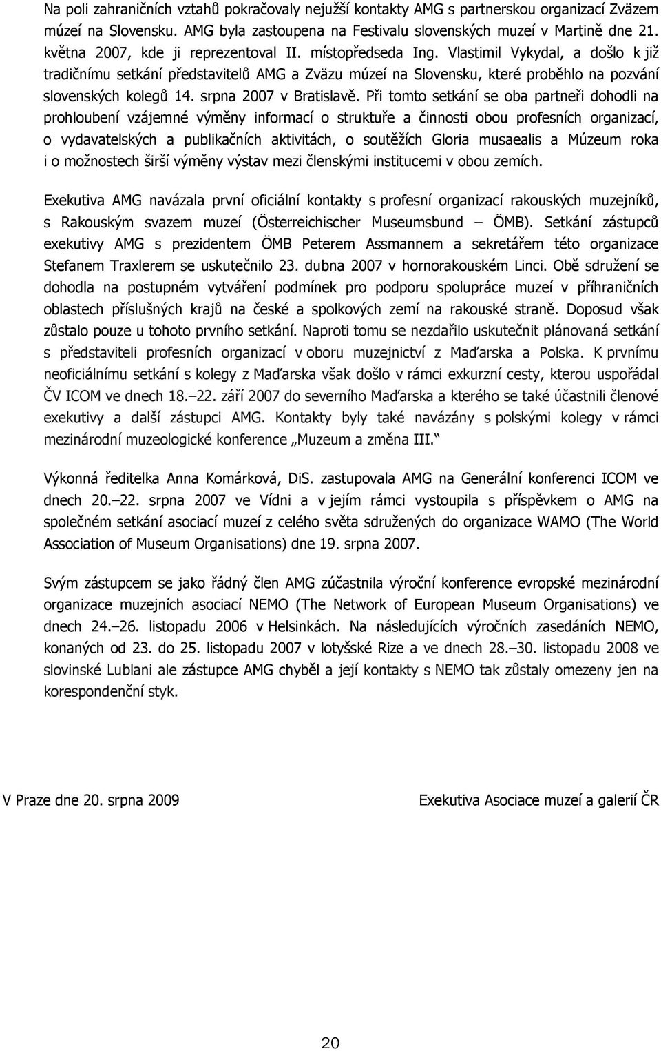 Vlastimil Vykydal, a došlo k již tradičnímu setkání představitelů AMG a Zväzu múzeí na Slovensku, které proběhlo na pozvání slovenských kolegů 14. srpna 2007 v Bratislavě.