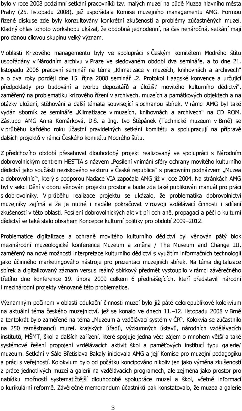 Kladný ohlas tohoto workshopu ukázal, že obdobná jednodenní, na čas nenáročná, setkání mají pro danou cílovou skupinu velký význam.