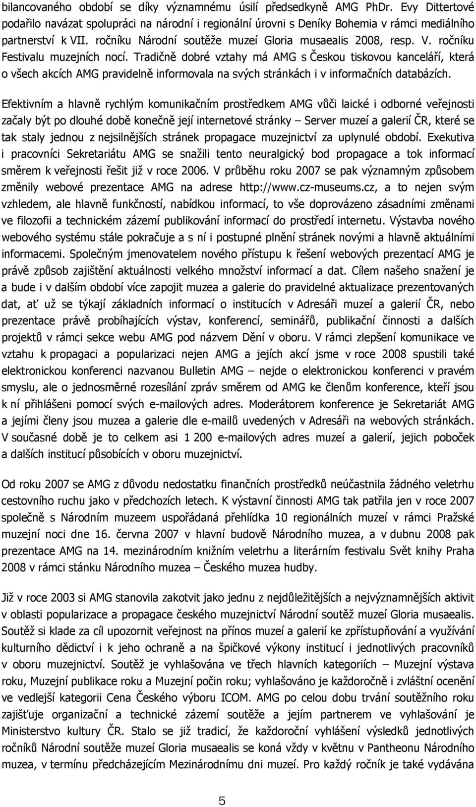 Tradičně dobré vztahy má AMG s Českou tiskovou kanceláří, která o všech akcích AMG pravidelně informovala na svých stránkách i v informačních databázích.