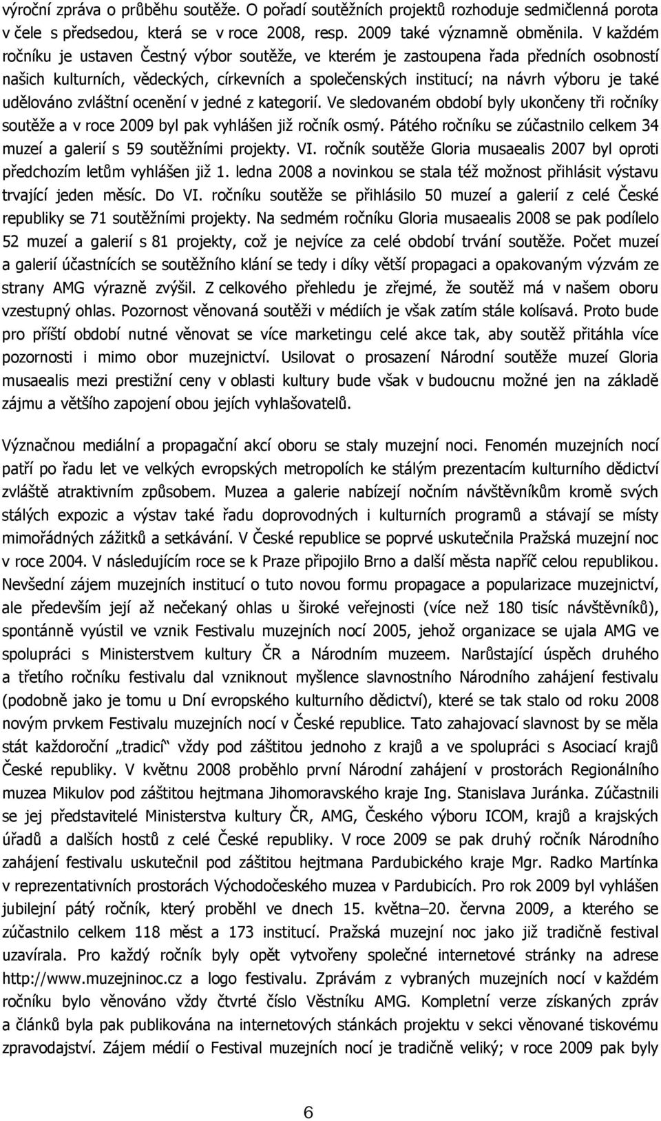 zvláštní ocenění v jedné z kategorií. Ve sledovaném období byly ukončeny tři ročníky soutěže a v roce 2009 byl pak vyhlášen již ročník osmý.