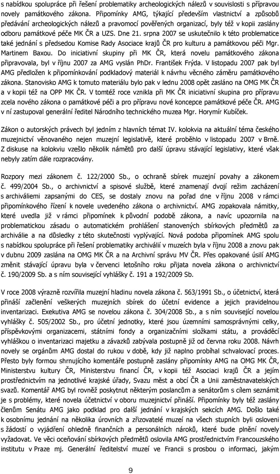 srpna 2007 se uskutečnilo k této problematice také jednání s předsedou Komise Rady Asociace krajů ČR pro kulturu a památkovou péči Mgr. Martinem Baxou.