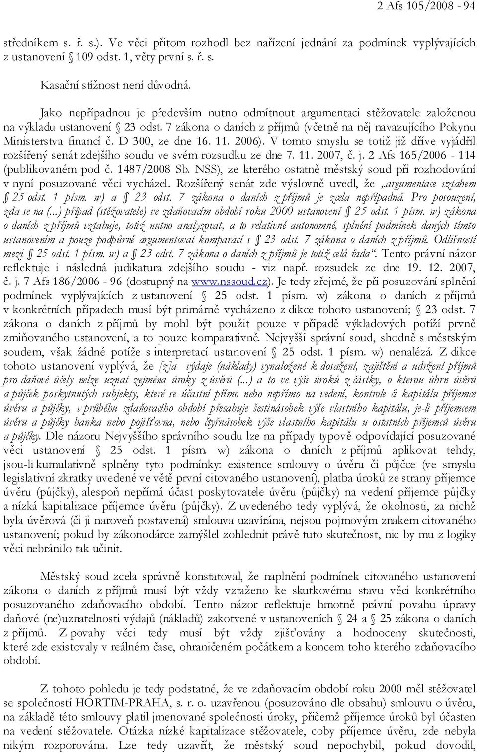 D 300, ze dne 16. 11. 2006). V tomto smyslu se totiž již dříve vyjádřil rozšířený senát zdejšího soudu ve svém rozsudku ze dne 7. 11. 2007, č. j. 2 Afs 165/2006-114 (publikovaném pod č. 1487/2008 Sb.