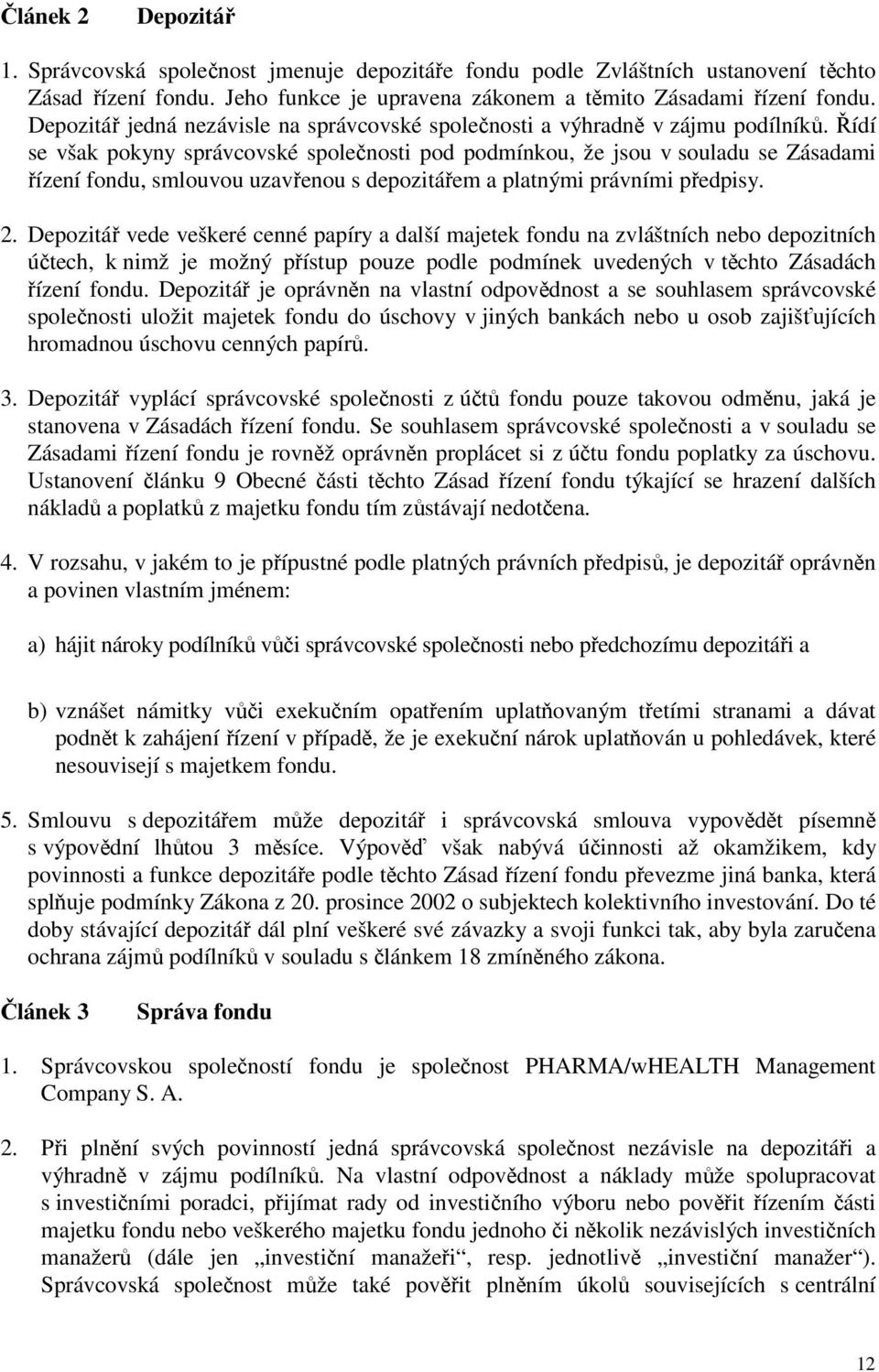 Řídí se však pokyny správcovské společnosti pod podmínkou, že jsou v souladu se Zásadami řízení fondu, smlouvou uzavřenou s depozitářem a platnými právními předpisy. 2.