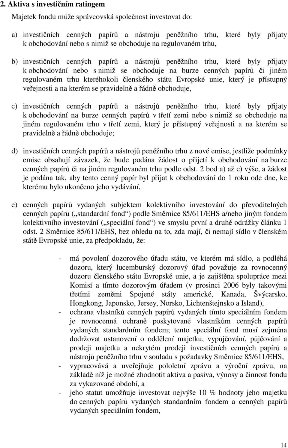 kteréhokoli členského státu Evropské unie, který je přístupný veřejnosti a na kterém se pravidelně a řádně obchoduje, c) investičních cenných papírů a nástrojů peněžního trhu, které byly přijaty k