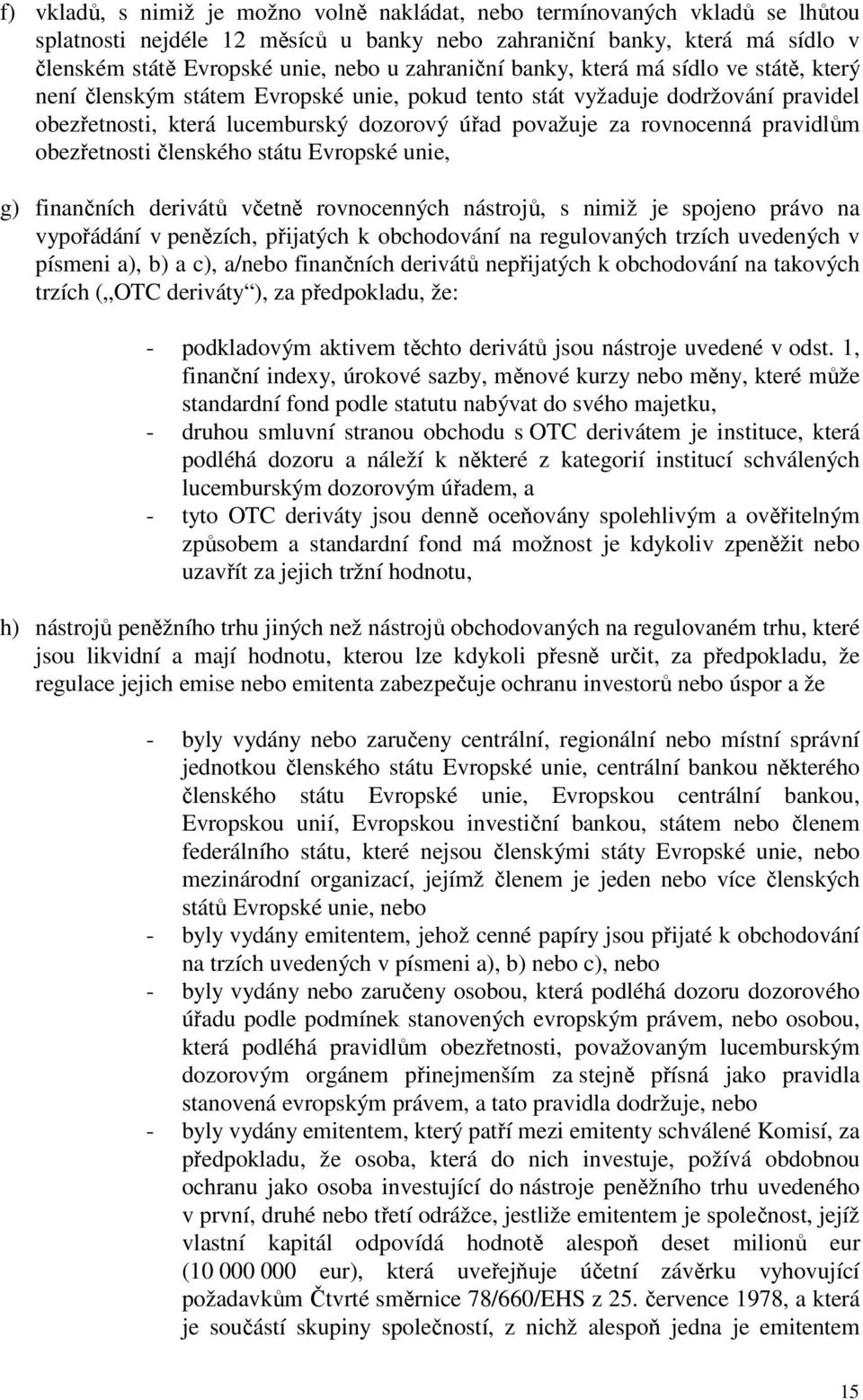 pravidlům obezřetnosti členského státu Evropské unie, g) finančních derivátů včetně rovnocenných nástrojů, s nimiž je spojeno právo na vypořádání v penězích, přijatých k obchodování na regulovaných