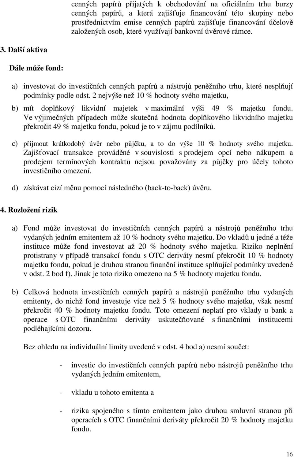 2 nejvýše než 10 % hodnoty svého majetku, b) mít doplňkový likvidní majetek v maximální výši 49 % majetku fondu.