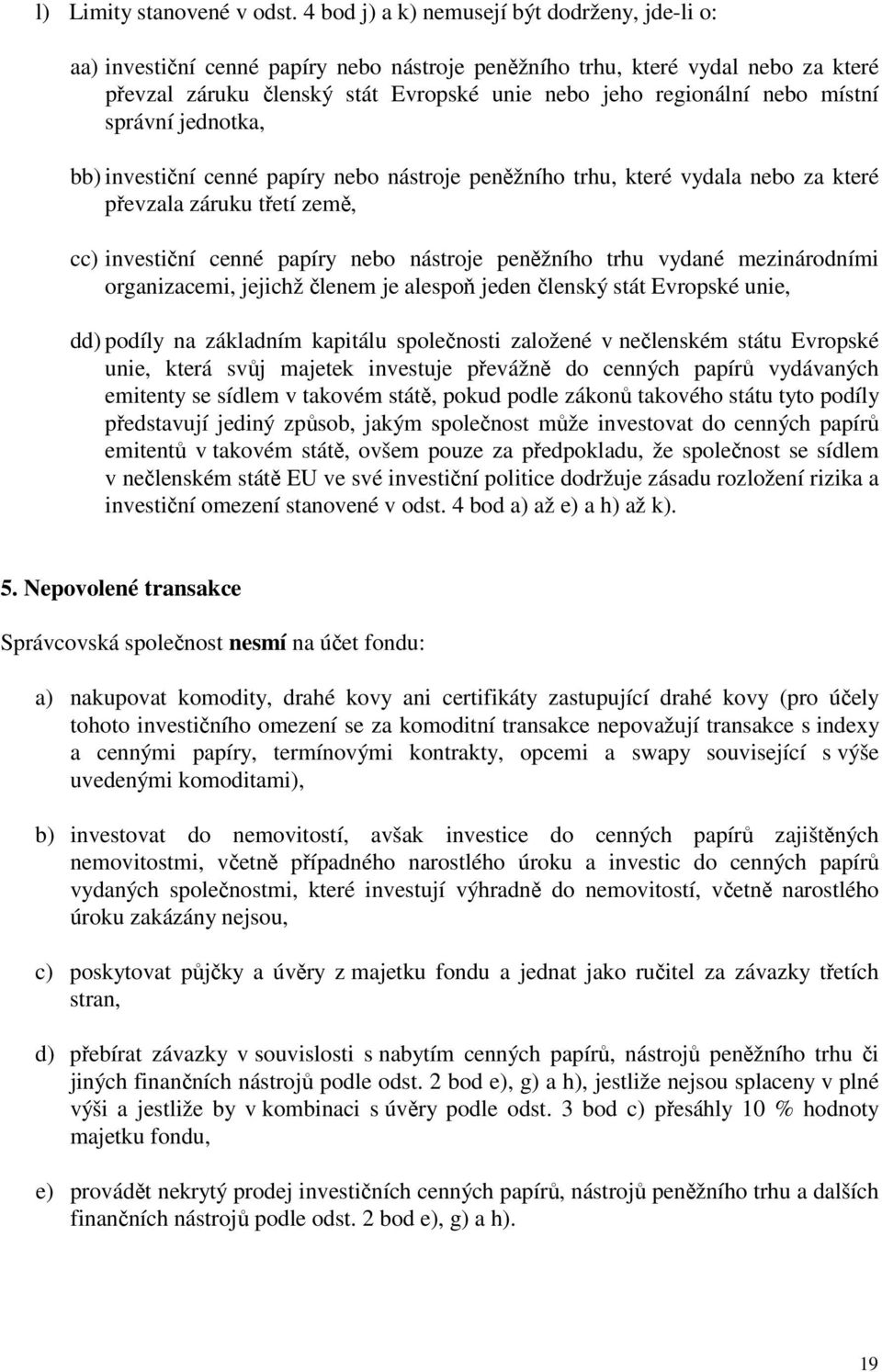 místní správní jednotka, bb) investiční cenné papíry nebo nástroje peněžního trhu, které vydala nebo za které převzala záruku třetí země, cc) investiční cenné papíry nebo nástroje peněžního trhu